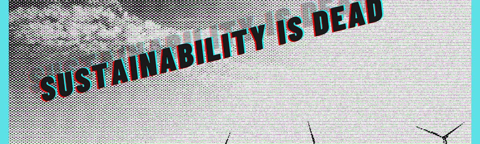 The words ‘sustainability is dead’ are overlayed on top of windmills and trees. The image has a grainy, retro filter applied.