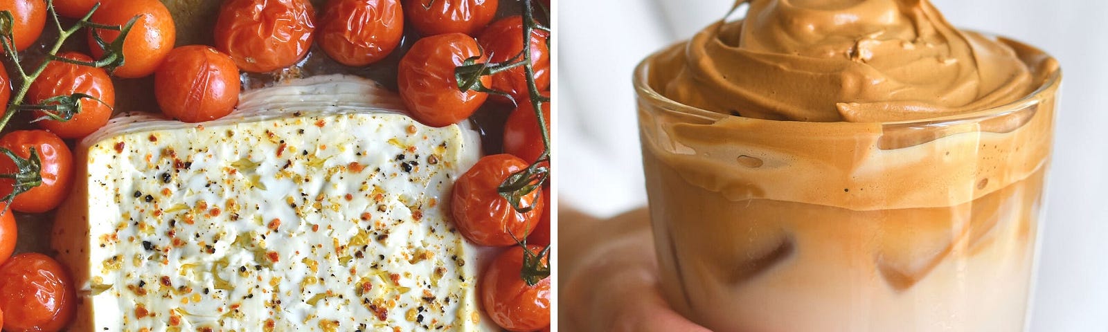 Tomato and feta (left) and Dalgona coffee (right).