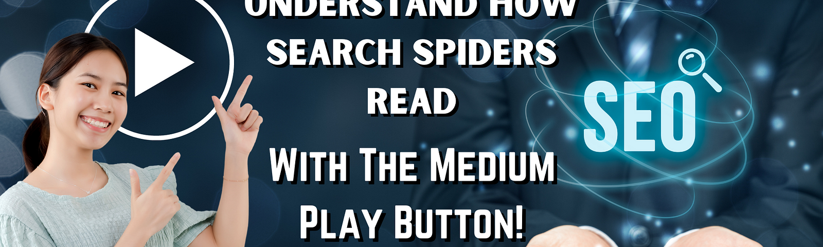 Use The Medium Play Button To Understand How SEO Search Spiders Read Pages