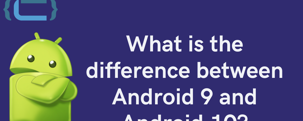 What is the difference between Android 9 and Android 10?