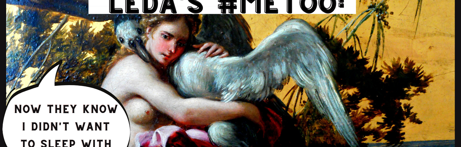 A picture of Leda hugging a swan. A sign above her says “Leda’s #Me Too.” In a speech bubble, she says “Now they know I didn’t want to sleep with a swan…”