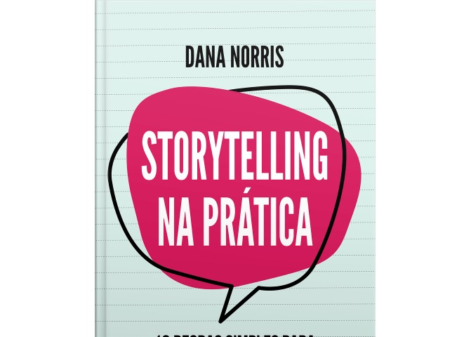 Dana Norris. Storytelling na prática — 10 regras simples para contar uma boa história.
