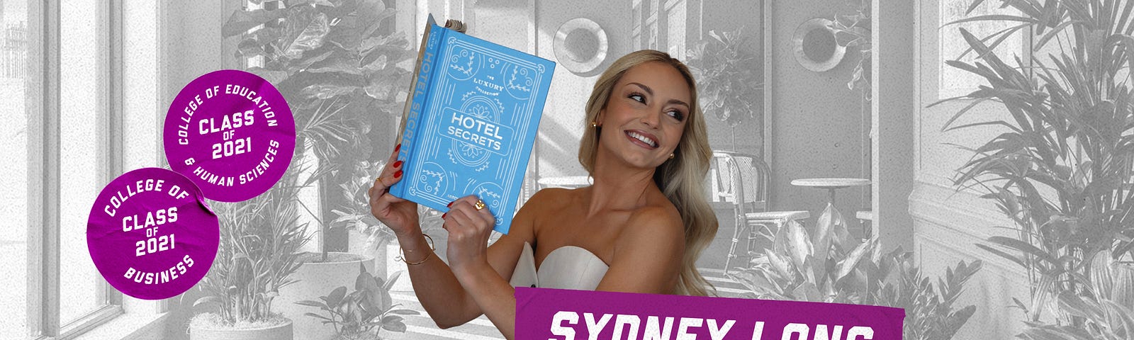 A collage featuring stickers that have Sydney Long’s name and grad year (2021 from the College of Business and the College of Education & Human Sciences). The background is an image of a hotel lobby layered with a photo of Sydney holding up a book that reads “Hotel Secrets.”