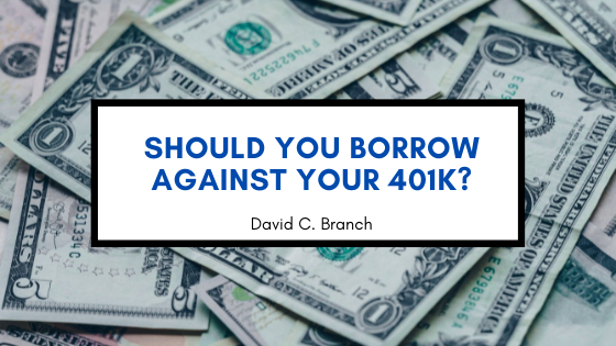 Should You Borrow Against Your 401k? — David C. Branch