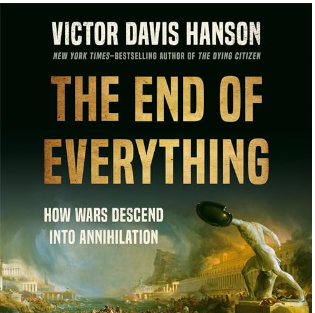 The End of Everything: How Wars Descend into Annihilation by Victor Davis Hanson