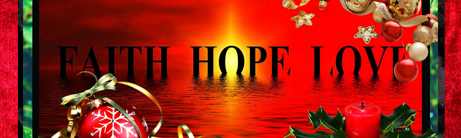 The words, FAITH, HOPE, LOVE on a red background surrounded by Christmas trimmings