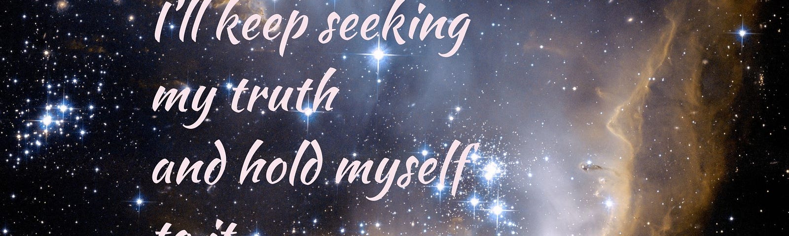 The words, ‘I’ll keep seeking my truth and hold myself to it’ from Carolyn Hastings’ poem, ‘I Am Bound’, set against a cosmic background of clouds and stars.