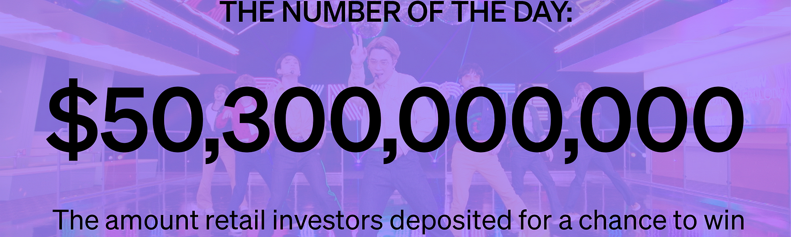 $50.3 billion — The amount retail investors deposited for a chance to win shares in a lottery tied to the IPO of Big Hit.