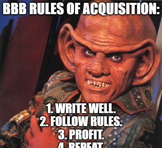 BBB Rules of Acquisition: Write well. Follow rules. Profit. Repeat.