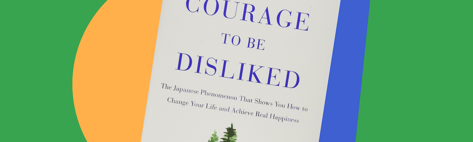 Book jacket cover for The Courage to Be Disliked by Ichiro Kishimi and Fumitake Koga