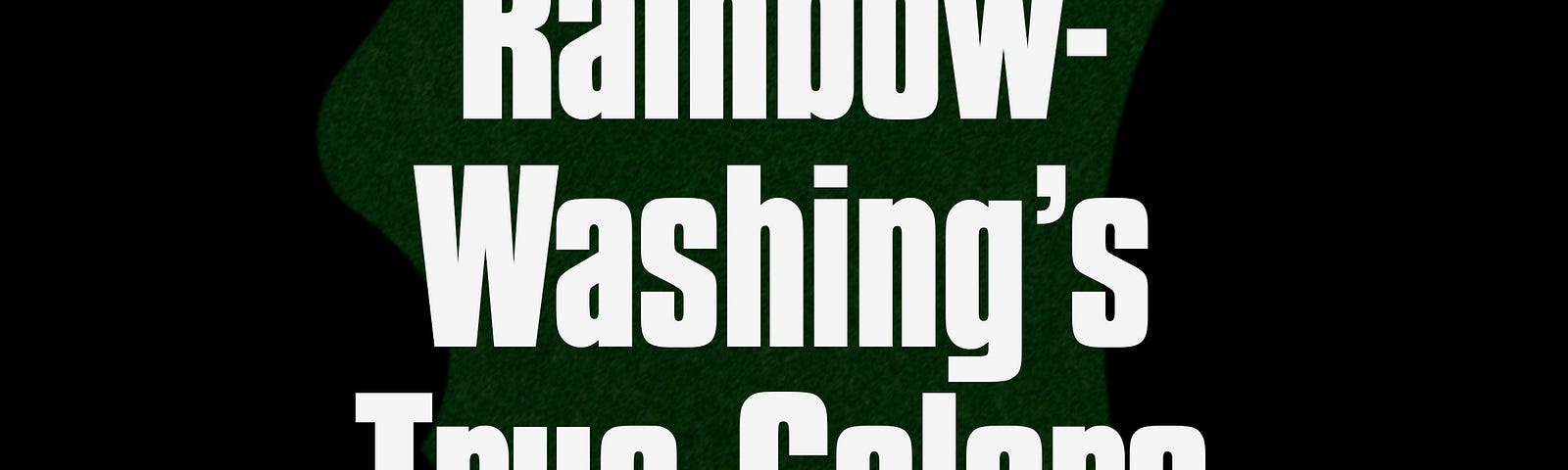 Rainbow-Washing’s True Colors