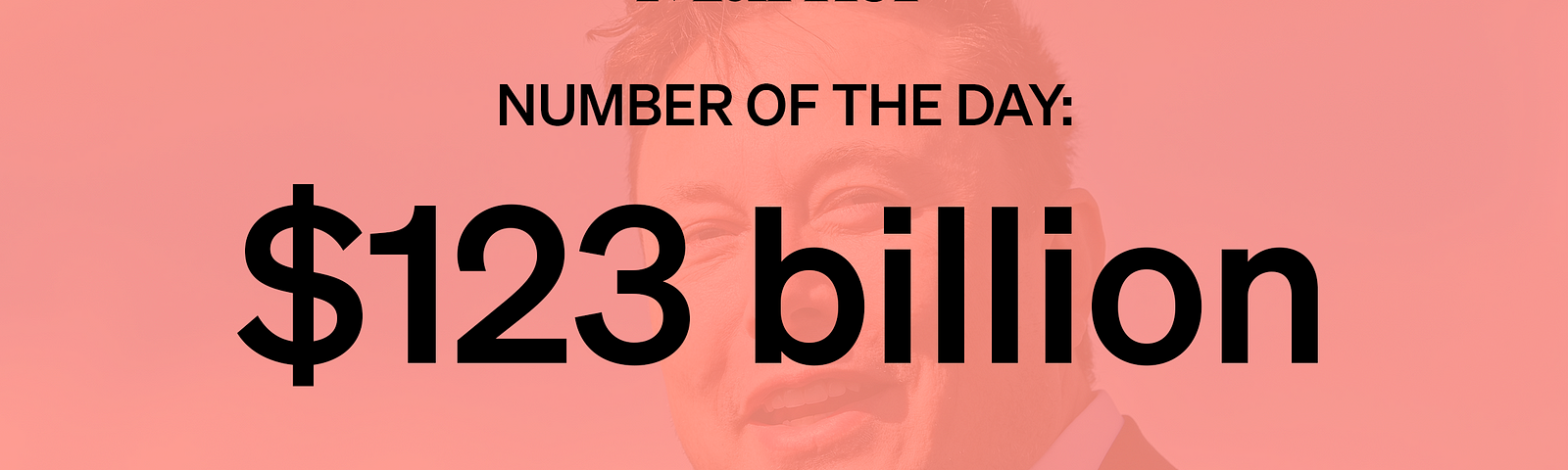 $123 billion: Elon Musk’s net worth as of Thursday, making him the world’s third-richest person. Source: Bloomberg