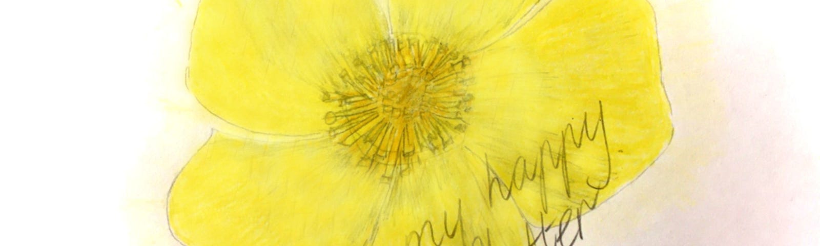 An pencil illustration of a yellow flower with five rounded petals. The words, ‘Make my happy heart flutter’ are written across the bottom part of the flower.