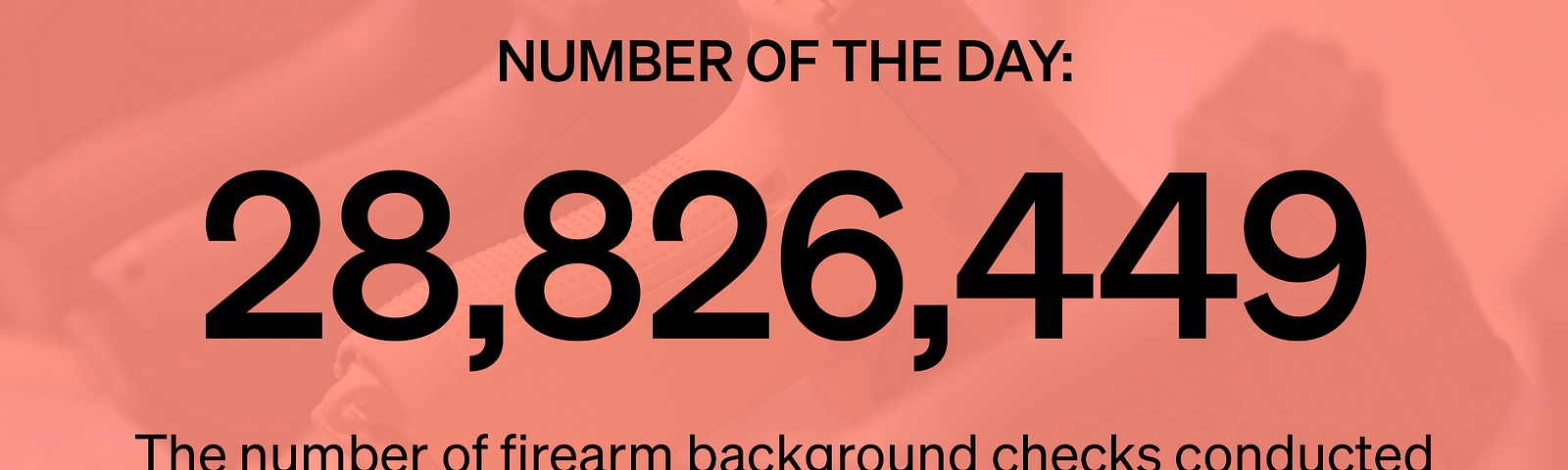 28,826,449 — The number of firearm background checks conducted in the U.S. in 2020 through September, an all-time high.