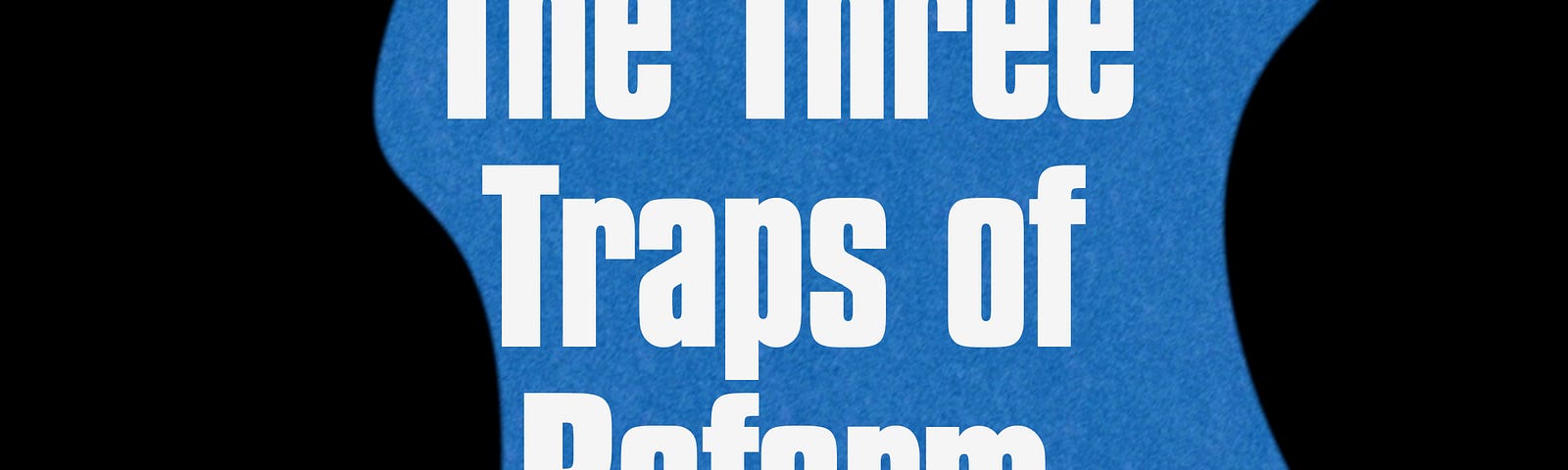 The Three Traps of Reform