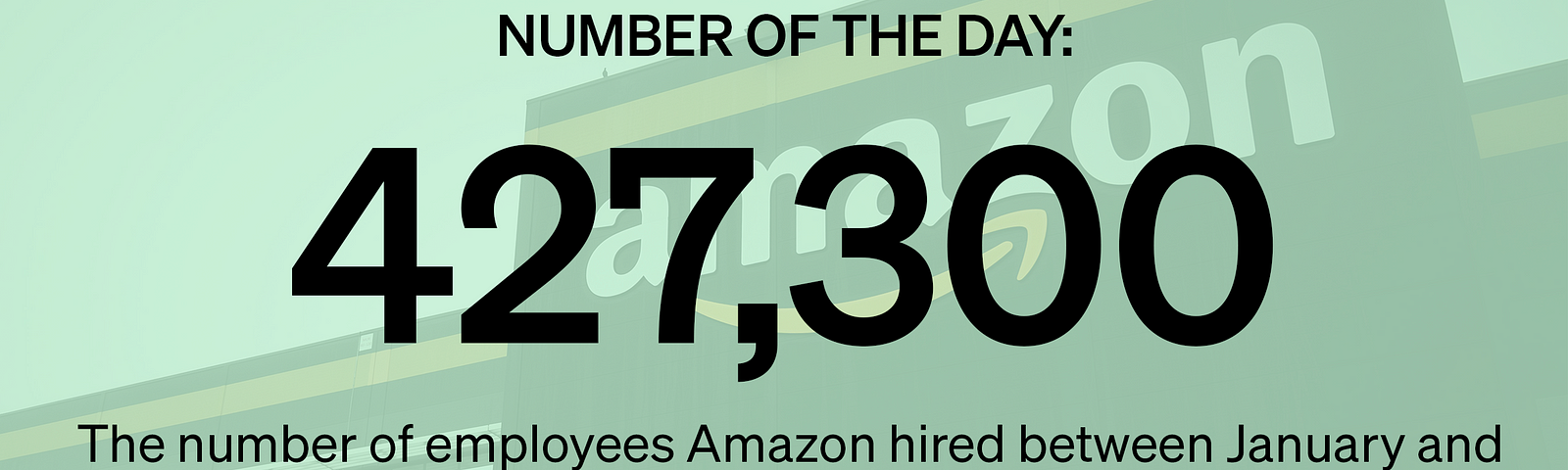 427,300 — The number of employees Amazon hired between January and October this year, increasing its workforce size by 50%