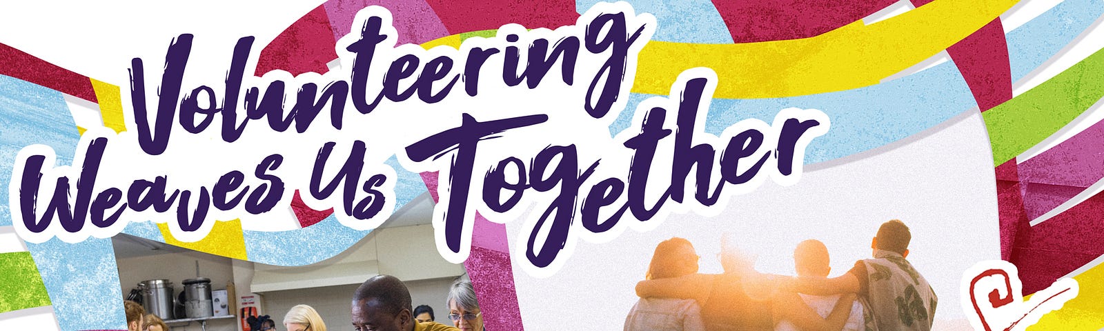 A colourful graphic from Volunteer Canada that says Volunteering Weaves Us Together. National Volunteer Week, April 16–23, 2023. #NVW2023 #WEAVINGUSTOGETHER. The images show a group of people working together in a kitchen and four people standing with their back to the camera, arms around one another, facing a sunset.