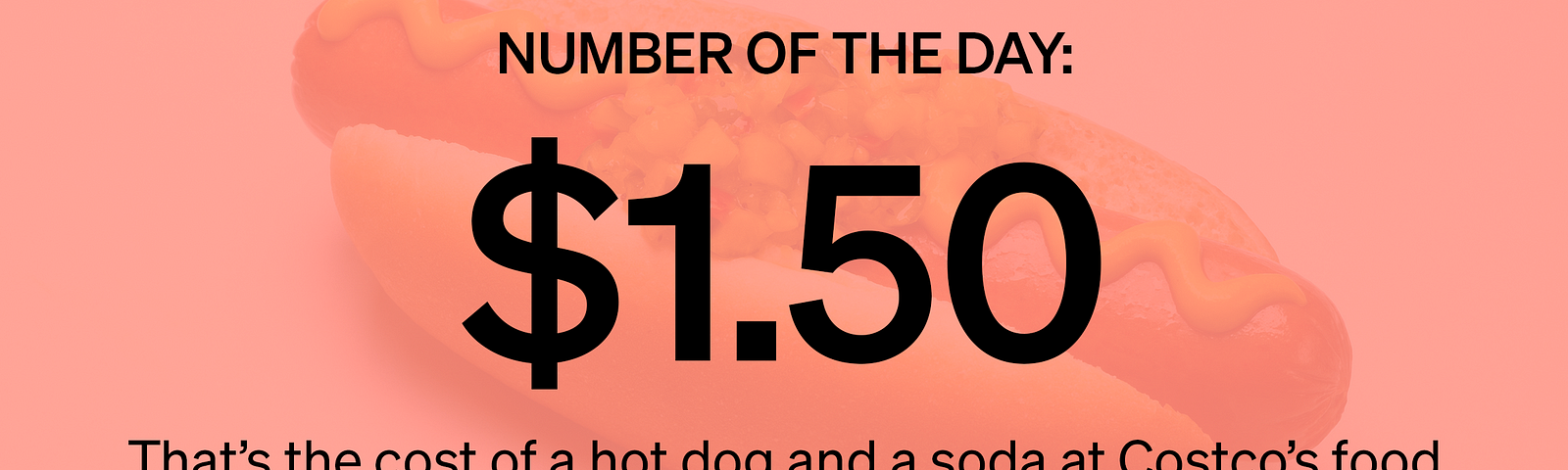 $1.50 — That’s the cost of a hot dog and a soda at Costco’s food courts — a price that hasn’t changed since the 1980s