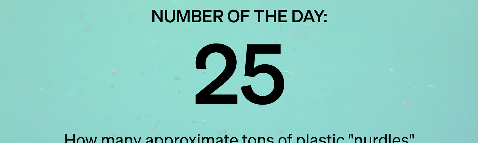 Number of the Day: 25 — How many approximate tons of plastic “nurdles” were recently spilled into the Mississippi River