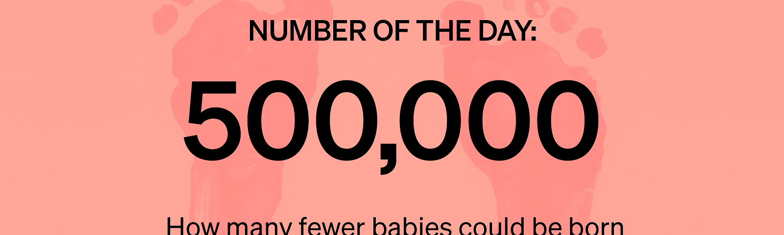 Marker Number of the Day: 500,000 — How many fewer babies could be born in the U.S. next year (Source: Brookings Institution)