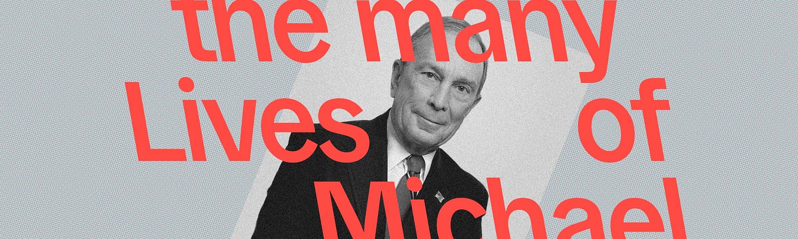 A portrait photo of Michael Bloomberg with the text “The Many Lives of Michael Bloomberg” juxtaposed over the image.