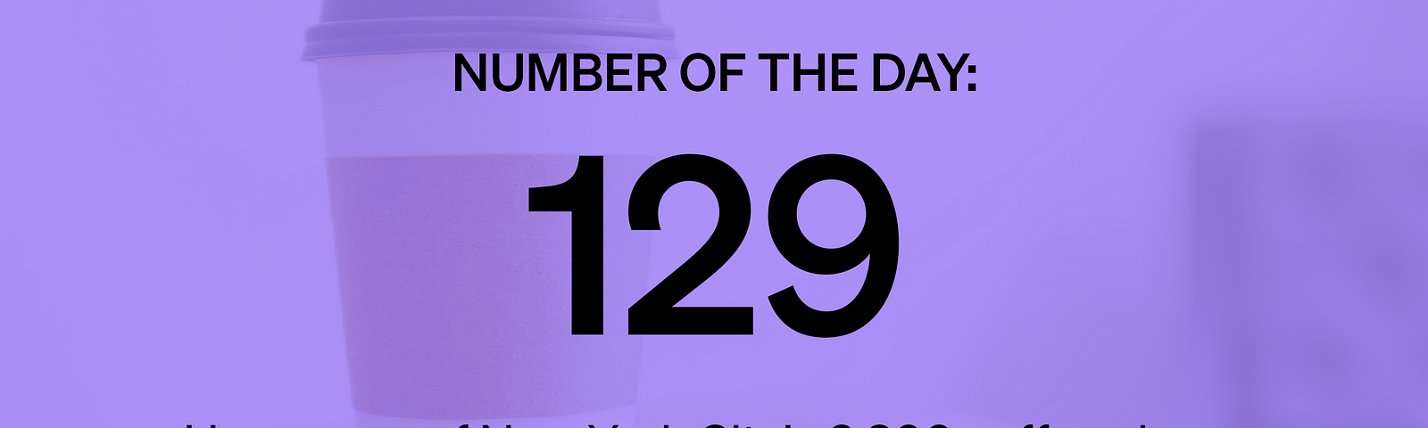 Marker Number of the Day: 129 — How many of New York City’s 3,890 coffee shops have permanently closed since March (WSJ/Yelp)