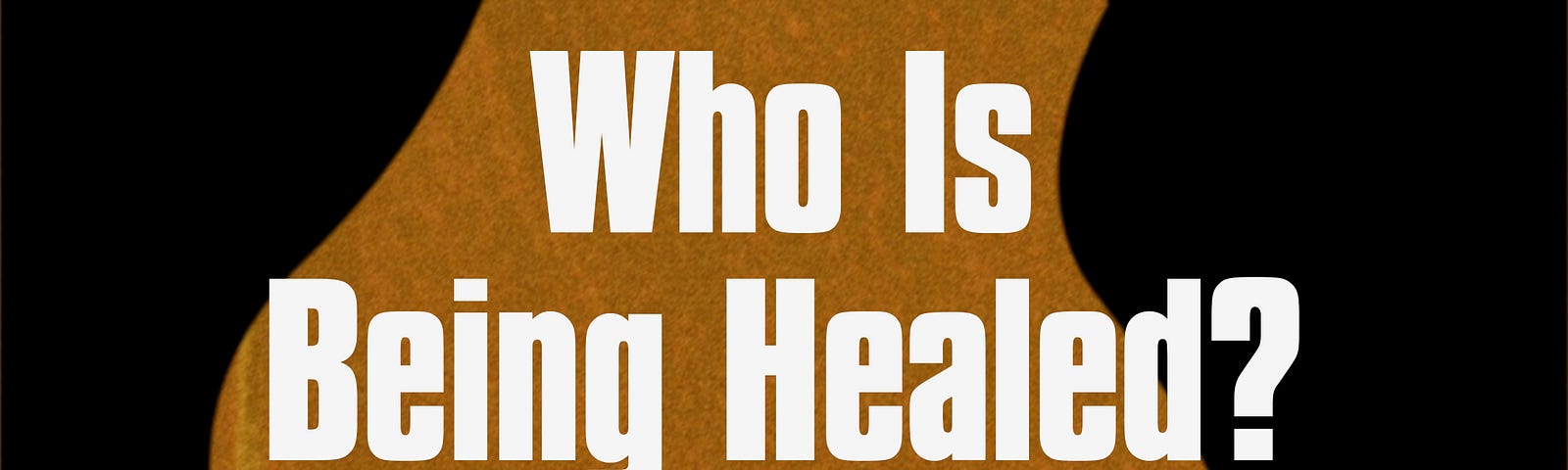 Who Is Being Healed?