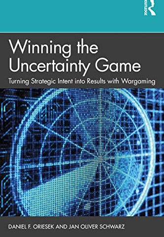 Winning the Uncertainty Game. Turning Strategic Intent into Results with Wargaming by Daniel F. Oriesek and Jan Oliver Schwarz. The cover features a close-up image of what looks like a blue-on-black radar screen.