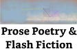 Prose Poetry & Flash Fiction