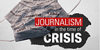 Journalism in the Time of Crisis