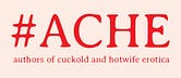 ACHE (Authors of Cuckold and Hotwife Erotica)