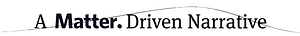 A Matter-Driven Narrative