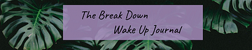 The Break Down Wake Up Journal
