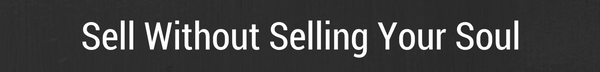 Sell Without Selling Your Soul