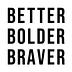 Better Bolder Braver