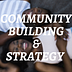 Community Building and Strategy