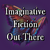 Imaginative Fiction Out There