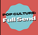 Pop Culture: Full Send