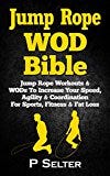 Jump Rope WOD Bible: Jump Rope Workouts & WODs To Increase Your Speed, Agility & Coordination For Sports, Fitness & Fat Loss (Bodyweight Training, Kettlebell ... Bodybuilding, Home Workout, Gymnastics)