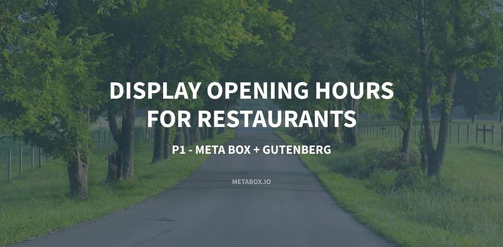 How to Display Opening Hours for Restaurants — P1 — Using Meta Box + Gutenberg