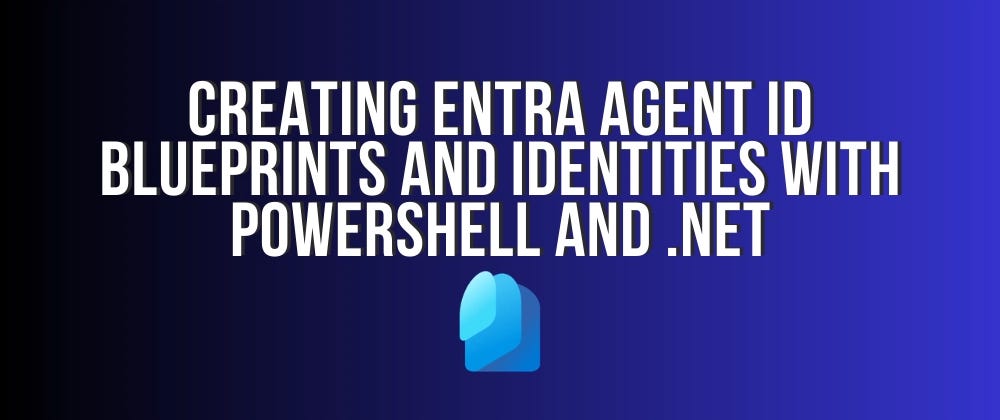 Creating Entra Agent ID Blueprints and Identities with PowerShell and .NET