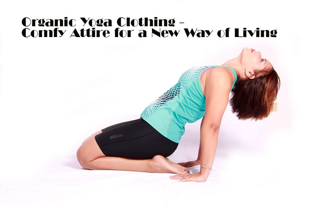 Organic Yoga Clothing - Comfy Attire for a New Way of Living