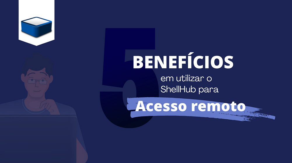 5 Beneficios em utilizar o shellhub para acesso remoto