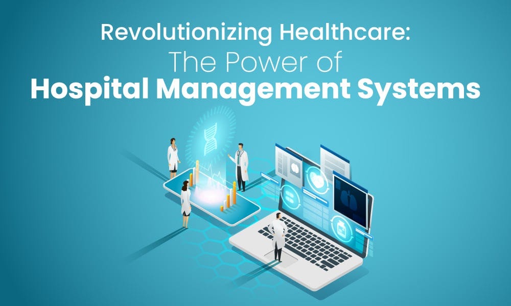 Revolutionizing Healthcare: The Power of Hospital Management Systems