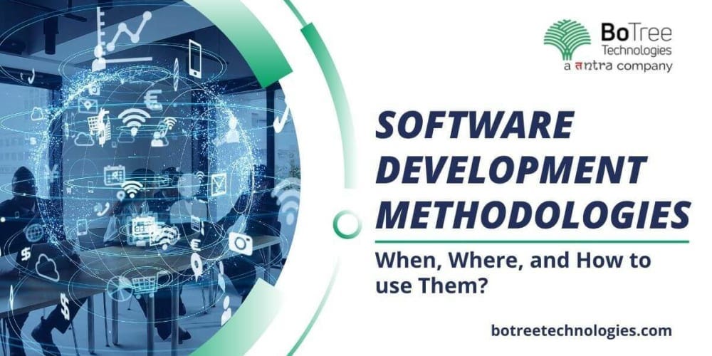 Software Development Methodologies: When, Where, And How to Use Them?