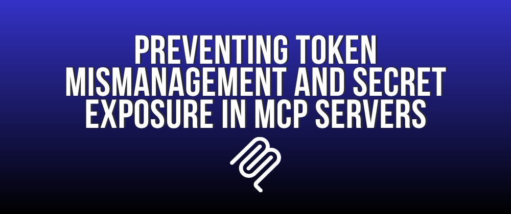 Preventing Token Mismanagement and Secret Exposure in MCP Servers