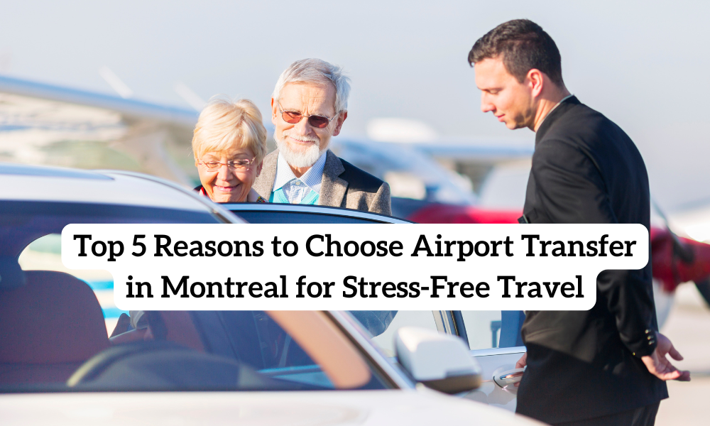 Top 5 Reasons to Choose Airport Transfer in Montreal for Stress-Free T