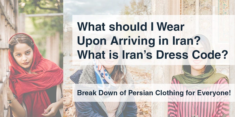 What should I wear upon arriving in Iran? What’s Iran’s Dress Code?