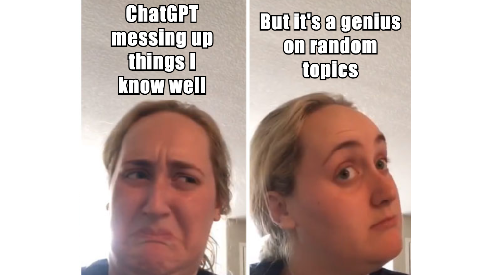 AI meme: ChatGPT messing up things I know well. AI is a genius on random topics