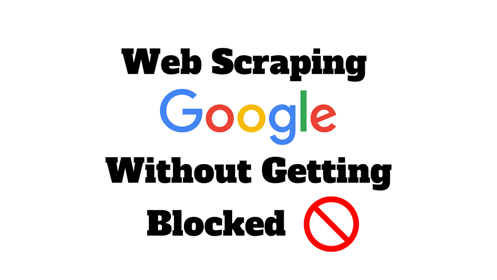Web Scraping Google Without Getting Blocked